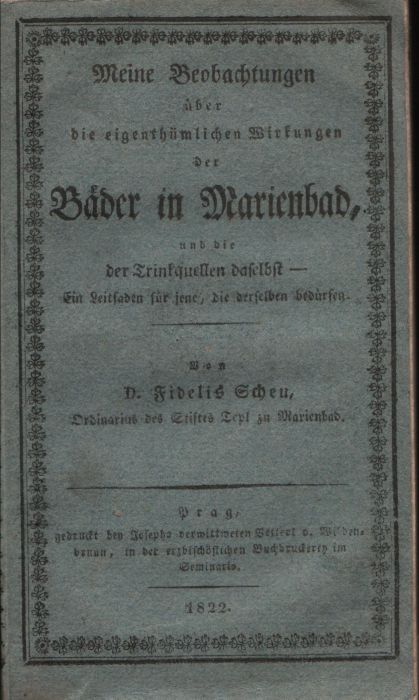 Meine Beobachtungen über die eigenthümlichen Wirkungen der Bäder in Marienbad, und die der Trinkquellen daselbst - Ein Leitfaden für jene, die derselben bedürfen.