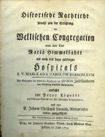 Historische Nachricht sowohl von der Errichtung der Wellischen Congregation unter dem Titel Maria Himmelfahrt als auch des azu gehörigen Hospitals B. V. MARIAE AD S. CAROLUM BORROMAEUM. Bey Gelegenheit der feyerlichen Begängniss des zweyten Jahrhunderts von Errichtung ermeldter Congregation verfasset von ...... - Rigetti, Peter