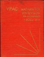 Vpád maďarských boľševikov na Slovensko v roku 1919. Sborník ... Príloha: pplk. gen. štábu Karel Vondráček: Československo-maďarská válka o Slovensko roku 1918-1919. - Zimák, Jozef (red.)