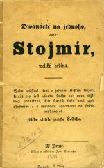 Dwanácte na jednoho aneb: Stojmír, weliký hrdina. Welmi utěssené čtení o jednom Českém knížeti, kterýž pro čest národu swého nad míru těžké wěci podniknul. Dle starých kněh nyní opět obnoweno a s mnohými oprawami na swětlo wydáno od jistého ctitele jazyka Českého. - 