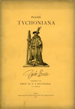 Prager Tychoniana. Zur bevorstehenden Säcularfeier der Erinnerung an das vor 300 Jahren erfolgte Ableben des Reformators der beobachtenden Astronomie Tycho Brahe. Gesammelt von ...