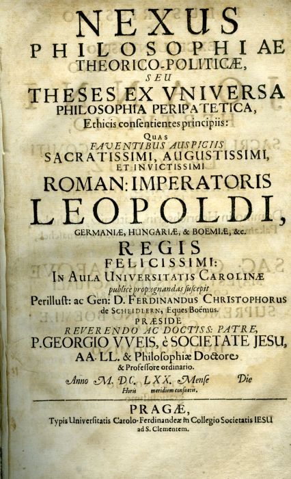 Nexus philosophiae theorico-politicae, seu Theses ex vniversa philosophia peripatetica, ethicis consentientes principiis: quas faventibus auspiciis sacratissimi, augustissimi et invictissimi Roman: Imperatoris Leopoldi, .......