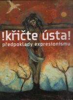 !Křičte ústa! předpoklady expresionismu - Rakušanová, Marie