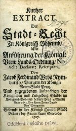 Kurtzer EXTRACT Der Stadt=Recht In Königreich Böheimb/ Mit Anführung der Königl: Vern: Lands=Ordnung/ Novell: Declarat: Rescripten, von ..... Und zugegebenen Instruction der Königlichen und Leibgeding Städte im Königreich Böheimb de dato Prag 2. Martii Anno 1651. Von Herrn Joann Jacob Von Weingarten. - Vrba, Jakub Ferdinand