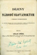 Dějiny národů slovanských v přehledu synchronistickém. Se stručným obrazem jich osvěty, literatury a umění a 30 genealogickými tabulkami panovnických rodů slovanských. ... - Křížek, Václav