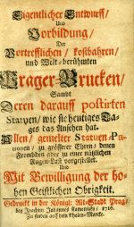 Eigentlicher Entwurff Und Vorbildung/ Der Vortrefflichen / kostbahren / und Welt = berühmten Prager=Brucken / Samdt Deren darauff postirten Statuen / wie sie heutiges Tages das Ansehen hat. Allen / gemelter Statuen=Patronen / zu grösserer Ehren ú denen Frembden aber zu einer nützlichen Augen=Lust vorgestellet. Und Mit Bewilligung der hohen Geistlichen Obrigkeit. - 