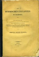 Die Böhmischen Exulanten in Sachsen. Zur Beantwortung der von der fürstlich Jablonowski'schen Gesellschaft gestellten hist. Preisfrage: "Untersuchung der bis zur Mitte des XVII. Jahrhunderts stattgefundenen Uebersiedelung aus Böhmen nach Sachsen und der Folgen, welche diese für Sachsens Cultur gehabt haben". - Pescheck, Christian Adolph