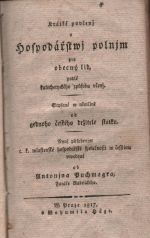 Krátké poučenj o hospodářstwj polnjm pro obecný lid, podlé katechetyckého způsobu učenj. Sepsané v němčině od gednoho českého držitele statku. Nynj působenjm c. k. wlastenecké hospodářské společnosti w česstinu uwedené od Antonjna Puchmagra, Faráře Radnického. - Puchmayer Antonín