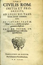 IVRIS CIVILIS ROM. INITIA ET PROGRESSVS. AD LEGES XII. TABVlarum breuis commentatio. EX VLPIANI FRAGM. TitulibXXIX. selectis notis ... - [Pace, Giulio]