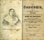 Die Hausköchin, oder eine leichtfaßliche und bewährte Anweisung, auf die vortheilhafteste und schmackhafteste Art Fleisch- und Fastenspeisen zu kochen, zu backen und einzumachen; ... - Rettigová, Magdalena Dobromila