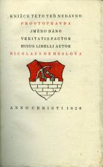 Knížce této teď nedávno Prostopravda jméno dáno veritatis fautor huius libelli autor Nicolaus de Heslova. Anno Christi 1620. - Dačický z Heslova, Mikuláš