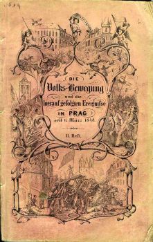 Wahre und ausführliche Darstellung der am 11. März 1848 zur Erlangung einer constitutionellen Regierungs-Verfassung in der Königlichen Hauptstadt Prag begonnenen Volks-Bewegung und der hierauf gefolgten Ereignisse, als ein Beitrag zur Geschichte, und ein Angedenken an die verhängnißvolle Zeit chronologisch verfaßt, auch mit allen Urkunden belegt ... Zweites Heft: Die Begebenheiten vom 1. April bis 3. Mai 1848.