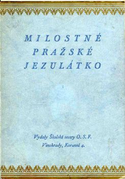Milostné pražské Jezulátko. Podle různých pramenů sestavil ...