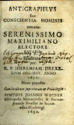 Antigrapheus siue Conscienta Hominis coram Serenissimo Maximiliano Electore Bavaro Ilustrata per R. P. Hieremiam Drexelium Soc. Iesu. - Drexel, Jeremias