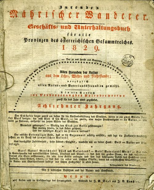 Jurende´s Mährischer Wanderer. Geschäfts- und Unterhaltungsbuch für alle Provinzen des österreichischen Gesammtreiches. 1829. Allen Freunden der Kultur aus dem Lehr-, Wehr- und Nährstände; vorzüglich allen Natur- und Vaterlandsfreunden geweiht. Als ein Versuch zur Verbesserung des Kalenderwesens zuerst für das Jahr 1809 gegründet. Achtzehnter Jahrgang. ...