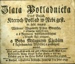 Zlatá Pokladnička Djtek Božjch, Kterých Poklad w Nebi gest, w sobě magicý Wybrané Wypowědj Pjsma Swatého, s přidaným wyswětlenjm a s Rytmami wzděláwatedlnými z Německé Řečj přeložená, a Boha Milugicým Cžechům k každodennému Wzdělánj a probuzenj podáná. - Bogatzky, Karl Heinrich von