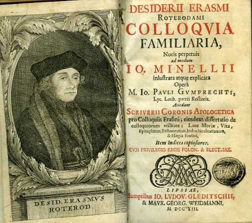 COLLOQVIA FAMILIARIA, Notis perpetuis ad modum IO. MINELLII inlustrata atque explicata Opera M. IO. PAVLI GVMPRECHTI, Lyc. Laub. patrii Rectoris. Accedunt Scriverii Coronis Apologetica pro Colloquiis Erasmi; eiusdem dissertatio de colloquiorum vtilitate; Laus Moriae, Vita, Epitaphium, Testamentum, Index lucubrationum, & Elogia Erasmi, ....
