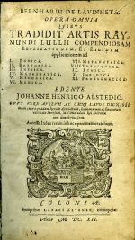 BERNHARDI DE LAVINHETA. OPERA OMNIA QVIBVS TRADIDIT ARTIS RAYMUNDI LULLII COMPENDIOSAM Explicationem, Et Eiusdem applicationem ad I. Logica II. Rhetorica III. Physica IV. Mathematica V. Mechanica VI. Medica VII. Metaphysica VIII. Theologica IX. Ethica X. Iuridica XI. Problematica. EDENTE JOHANNE HENRICO ALSTEDIO OPVS VERE AVREVM AC OMNI LAVDE DIGNISSImum, mira quadam Rerum divinarum, humanarum ac figurarum varietateSparsum, in Commodum Rei Literariae iam denuo recusum. Acessit Index rerum in hoc opere memorabilium.  - Lavinheta de, Bernard 