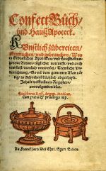 Confect Bůch/ vnd HaußApoteck. KVnstlich zůbereiten/ Einmachen/ vnd gebrauchen/ Wes in Ordentlichen Apotecken/ vnd Haußhaltungen zur Artznei/ täglicher nottursst/ vnd auch zum lust/ dienlich vnnd nůtz/ Trewliche Vnderrichtung/ So vil dem gemeinen Man nötig/ in Acht theyl kürtzlich abgetheylt. Inhalt volkom[m]nen Registers/ am volgenden blat. - [Ryff, Walther Hermann]