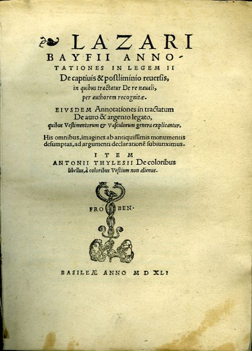 Annotationes in legem II De captiuis & postliminio reuersis, in quibus tractatur De re nauali, per authorem recognitæ. EIVSDEM Annotationes in tractatum De auro & argento legato, quibus Vestimentorum & Vasculorum genera explicantur. His omnibus, imagines ab antiquissimis monumentis desumptas, ad argumenti declaratione subiunximus. ITEM ANTONII THYLESII De coloribus libellus, à coloribus Vestium non alienus. 