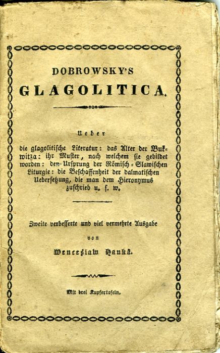 DOBROWSKY´S GLAGOLITICA. Ueber die glagolitische Literatur: das Alter der Bukwitza: ihr Muster, nach welchem sie gebildet worden: den Ursprung der Römisch=Slawischen Liturgie: die Beschaffenheit der dalmatischen Uebersetzung, die man dem Hieronymus zuschrieb u. s. w.