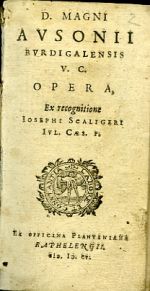 D. MAGNI AVSONII BVRDIGALENSIS V. C. OPERA, Ex recognitione IOSEPHI SCALIGERI IVL. CAES.  F. - Ausonius, Decimus Magnus