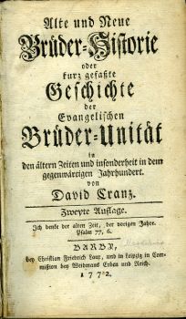 Alte und Neue Brüder=Historie oder kurz gefaszte Geschichte der Evangelischen Brüder=Unität in den ältern Zeiten und insonderheit in dem gegenwärtigen Jahrhundert. + Fortsetzung von David Cranzens Brüder=Historie. 1. bis 4. Abschnitt.