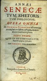 ANNAEI SENECAE TVM RHETORIS TVM PHILOSOPHI. OPERA OMNIA Ab Andrea Schotto ad veterum exemplarium fidem castigata, Graecis etiam hiatibus expletis. Tomus primus, tomus secundus. - Seneca