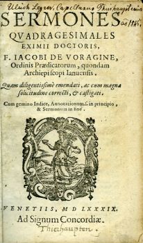 SERMONES QVADRAGESIMALES EXIMII DOCTORIS, F. IACOBI DE VORAGINE, Ordinis Praedicatorum, quondam Archiepiscopi Ianuensis. Quam diligentissime emendati, ac cum magna solicitudine correcti, et castigati. Cum gemine Indice, Annotationum. f. in principio, & Sermonum in fine.