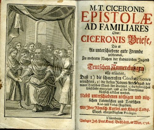 M. T. CICERONIS EPISTOLAE AD FAMILIARES Oder: CICERONIS Briefe, Die er An unterschiedene gute Freunde geschrieben, Zu mehren Nutzen der studierenden Jugend mit Teutschen Anmerckungen also erläutert, Dass I) die schweresten Constituctiones erleichtert, 2) die besten Redens=Arten nach der reinen Teutschen Mund=Art übersetzet, 3) die historischen Umstände angezeiget, und 4) die Alterthümer kürzlich erkläret werden. Nebst unterschiedenen nöthigen und nützlichen Lateinischen und Teutschen Real-und Verbal-Registern.