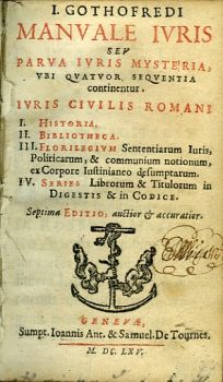 I. GOTHOFREDI MANVALE IVRIS SEV PARVA IVRIS MYSTERIA, VBI QVATVOR SEQVENTIA continentur. IVRIS CIVILIS ROMANI I. HISTORIA. II. BIBLIOTHECA. III. FLORILEGIVM Sententiarum Iuris, Politicarum, & communium notionum, ex Corpore Iustinianeo desumptarum. IV. Series Librorum & Titulorum in DIGESTIS & in CODICE. Septima EDITIO, auctior et accuratior.