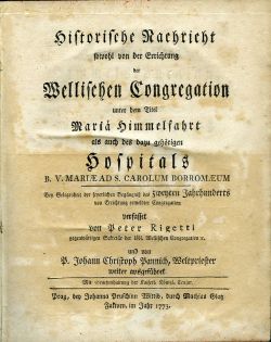 Historische Nachricht sowohl von der Errichtung der Wellischen Congregation unter dem Titel Mariä Himmelfahrt als auch des dazu gehörigen Hospitals B. V. MARIAE AD S. CAROLUM BORROMAEUM. Bey Gelegenheit der feyerlichen Begängniß des zweyten Jahrhunderts von Errichtung ermeldter Congregation verfasset von ...
