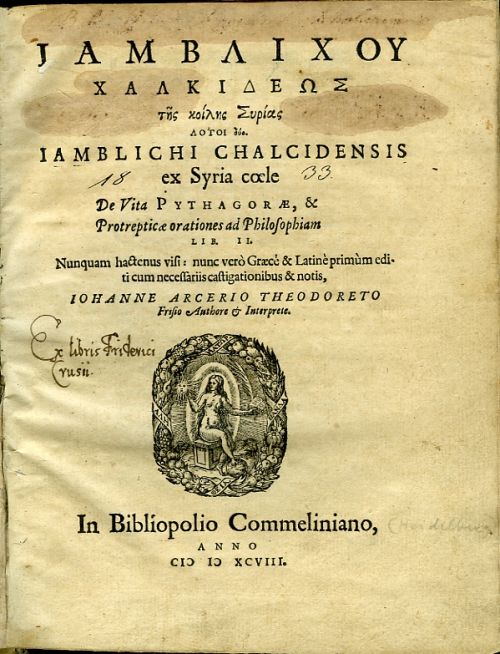 Jamblichou Chalkideos tes koiles Syrias Logoi duo (alfabetou). IAMBLICHI CHALCIDENSIS ex Syria coele De Vita PYTHAGORAE, et Protrepticae orationes ad Philosophiam LIB. II. Nunquam hactenus visi: nunc vero Graecé & Latiné primum editi cum necessariis castigationibus & notis, IOHANNE ARCERIO THEODORETO Frisio Authore et Interprete.