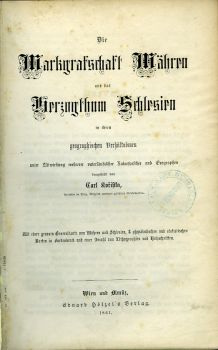 Die Markgrafschaft Mähren und das Herzogthum Schlesien in ihren geographischen Verhältnissen unter Mitwirkung mehrerer vaterländischer Naturforscher und Geographen ...