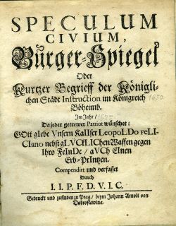 SPECULUM CIVIUM, Bürger-Spiegel Oder Kurtzer Begrieff der Königlichen Städt Instruction im Königreich Böheimb.