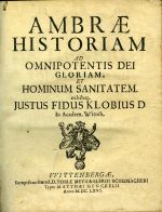 AMBRAE HISTORIAM AD OMNIPOTENTIS DEI GLORIAM, ET HOMINUM SANITATEM. exhiber, JUSTUS FIDUS KLOBIUS D In Academ. Witteb. - Klobius, Justus Fidus
