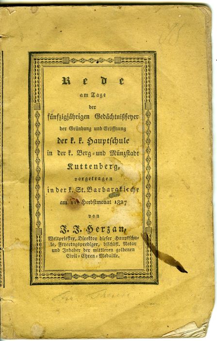 Rede am Tage der fünfzigjährigen Gedächtnißfeyer der Gründung und Eröffnung der k. k. Hauptschule in der königl. Berg= und Münzstadt Kuttenberg, vorgetragen in der k. St. Barbarakirche am 11. Herbstmonat 1827 von ... Weltpriester, Direktor dieser Hauptschule, Feyertagsprediger, bischöfl. Notar und Inhaber der mittleren goldenen Civil=Ehren=Medaille.