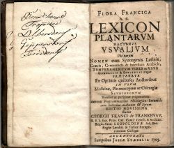 FLORA FRANCICA h. c. LEXICON PLANTARVM HACTENVS VSVALIVM Vbi earum NOMEN cum Synonimis Latinis, Graecis, Germanicis & interdum Arabicis, TEMPERAMENTVM VIRES ac VSVS GENERALIS & SPECIALIS atque PRAEPARATA Ex Optimis quibusq; Auctoribus IN VSVM Medicinae, Pharmacopoae ac Chirurgiae STUDIOSORVM Breviter ac perspicue proponuntur. Annexis Programmatibus Philologico-Botanicis cum Indicibus Auctorum et Rerum. 