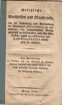 Gesetzliche Vorschriften und Maaßregeln, um die Ansteckung und Verbreitung der Rinderpest (Löserdürre) zu verhindern, die ausgebrochene Seuche möglichst zu beschränken, und ihre Wiederkehr durch Zerstörung des Ansteckungsstoffes unmöglich zu machen. Zur Belehrung der Landleute nach dem Unterrichte für Domänen besonders bearbeitet und vertheilt durch die kais. königl. patriotisch=ökonomische Gesellschaft im Königreich Böhmen.