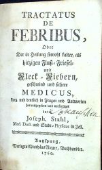 TRACTATUS DE FEBRIBUS, Oder Der in Heilung sowohl kalter, als hitzigen Fluß=Friesel= und Fleck = Fiebern, geschwind und sichere MEDICUS, kurz und deutlich in Fragen und Antworten herausgegeben und verfertiget durch Joseph. Stahl. - Stahl, Josef