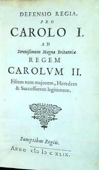 DEFENSIO REGIA PRO CAROLO I. AD Serenißimum Magna Britanniae REGEM CAROLUM II. Filium natu majorem, Heredem & Successorem legitimum.