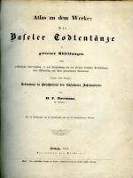 Atlas zu dem Werke: Die Baseler Todtentänze in getreuen Abbildungen. Nebst geschichtlicher Untersuchung, so wie Vergleichung mit den übrigen deutschen Todtentänzen, ihrer Bilderfolge und ihren gemeinsamen Reimtexten. Sammt einem Anhange: Todtentanz in Holzschnitten des fünfzehnten Jahrhunderts. - Massmann, Hans Ferdinand