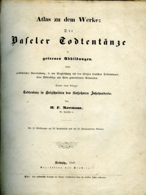 Atlas zu dem Werke: Die Baseler Todtentänze in getreuen Abbildungen. Nebst geschichtlicher Untersuchung, so wie Vergleichung mit den übrigen deutschen Todtentänzen, ihrer Bilderfolge und ihren gemeinsamen Reimtexten. Sammt einem Anhange: Todtentanz in Holzschnitten des fünfzehnten Jahrhunderts.