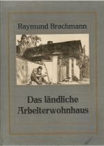 Das ländliche Arbeiterwohnhaus. Baureife Entwürfe für Landarbeiterwohnhäuser mit Stall im Preise von 3500 - 5000 Mark. - Brachmann Raymund