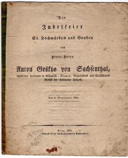 Die Jubelfeier Sr. Hochwürden und Gnaden des Herrn, Herrn Anton Goskho von Sachsenthal, insulirten Prälaten in Böhmisch=Krumau, Erzpriesters und Consistorial Raths der budweiser Diözes. Am 4. September 1825.