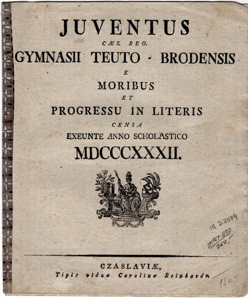 JUVENTUS CAES. REG. GYMNASII TEUTO - BRODENSIS E MORIBUS ET PROGRESSU IN LITERIS CENSA EXUENTE ANNO SCHOLASTICO MDCCCXXXII.