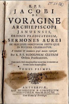 SERMONES AUREI DE PRAECIPUIS SANCTORUM FESTIS QUAE IN ECCLESIA CELEBRANTUR: A vetestate et innumeris prope mendis repurgati Per R.P.F. RUDOLPHUM CLUTIUM Ordinis Praedicatorum. Cum novis Notis marginalibus recentique Sermonum ac Rerum Indice locupletissimo. Tomus I., II.