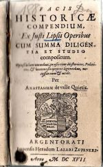 FACIS HISTORICAE COMPENDIUM, Ex Justi Lipsii Operibus CUM SUMMA DILIGENTIA ET STUDIO compositum. Opusculum omnibus, praesertium Historicos, Politicos, et Veteres scriptores legentibus, necessarium et utile. Per Anastasium de valle Quietis. - Lipsius, Justus