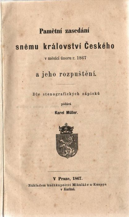 Pamětní zasedání sněmu království Českého v měsíci únoru r. 1867 a jeho rozpuštění. Dle stenografických zápisků podává Karel Müller.