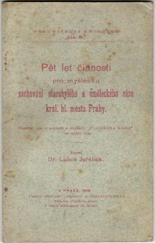 Pět let činnosti pro myšlenku zachování starobylého a uměleckého rázu král. hl. města Prahy.